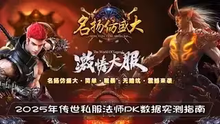 2025年传世私服法师PK数据实测指南